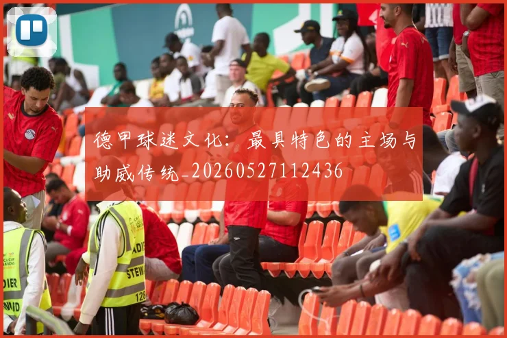 德甲球迷文化:最具特色的主场与助威传统_20260527112436